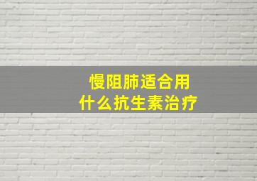 慢阻肺适合用什么抗生素治疗