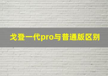 戈登一代pro与普通版区别