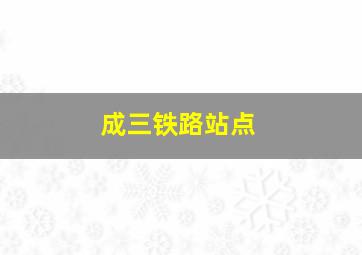 成三铁路站点