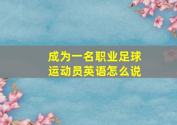 成为一名职业足球运动员英语怎么说