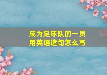 成为足球队的一员用英语造句怎么写