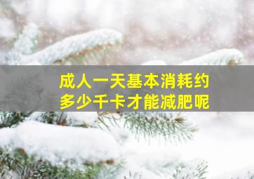 成人一天基本消耗约多少千卡才能减肥呢