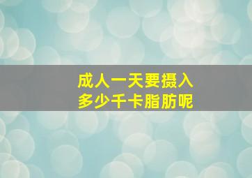 成人一天要摄入多少千卡脂肪呢