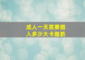 成人一天需要摄入多少大卡脂肪