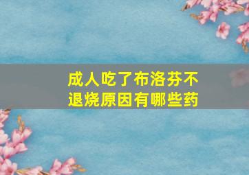 成人吃了布洛芬不退烧原因有哪些药