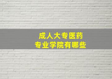 成人大专医药专业学院有哪些