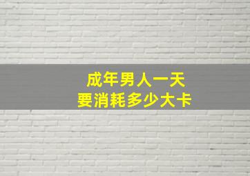 成年男人一天要消耗多少大卡