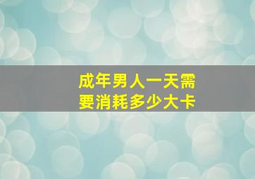 成年男人一天需要消耗多少大卡