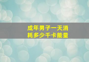 成年男子一天消耗多少千卡能量