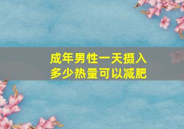 成年男性一天摄入多少热量可以减肥