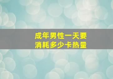 成年男性一天要消耗多少卡热量