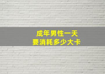 成年男性一天要消耗多少大卡