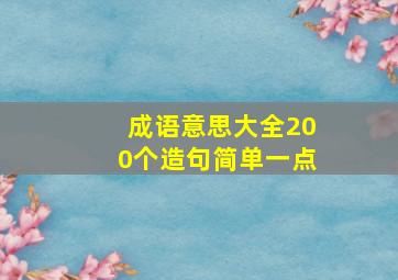 成语意思大全200个造句简单一点