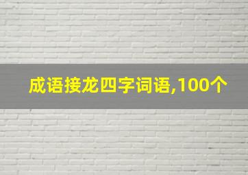 成语接龙四字词语,100个