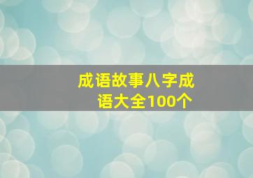 成语故事八字成语大全100个