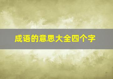 成语的意思大全四个字