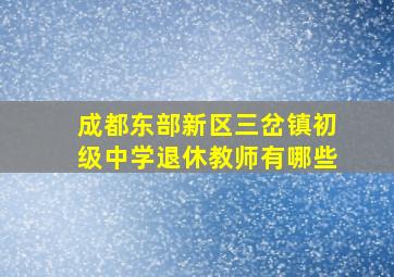 成都东部新区三岔镇初级中学退休教师有哪些