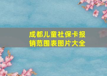 成都儿童社保卡报销范围表图片大全