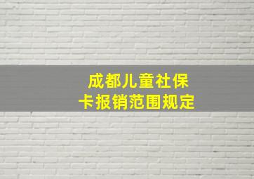 成都儿童社保卡报销范围规定