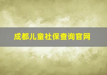 成都儿童社保查询官网