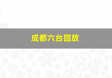 成都六台回放