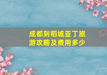 成都到稻城亚丁旅游攻略及费用多少