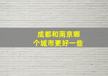 成都和南京哪个城市更好一些