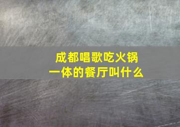 成都唱歌吃火锅一体的餐厅叫什么