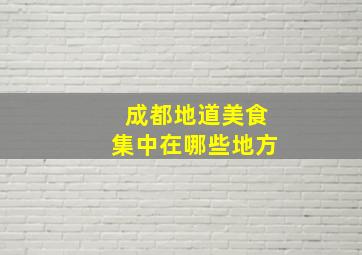 成都地道美食集中在哪些地方