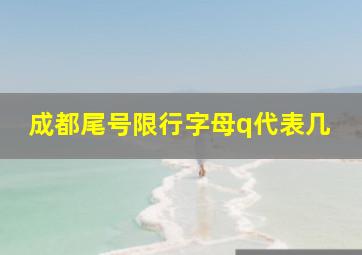 成都尾号限行字母q代表几