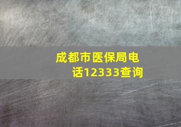 成都市医保局电话12333查询