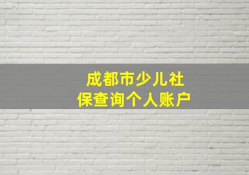 成都市少儿社保查询个人账户