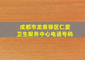 成都市龙泉驿区仁爱卫生服务中心电话号码