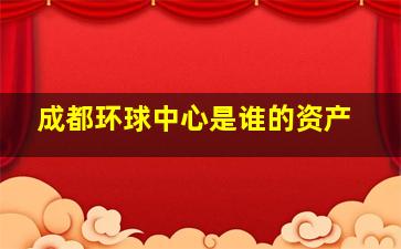 成都环球中心是谁的资产