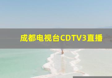 成都电视台CDTV3直播