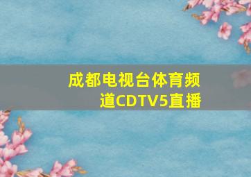 成都电视台体育频道CDTV5直播