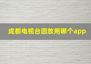 成都电视台回放用哪个app