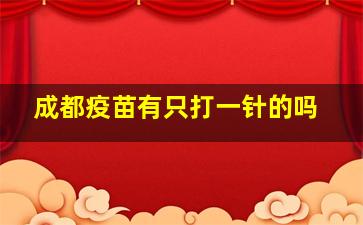 成都疫苗有只打一针的吗