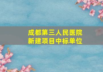 成都第三人民医院新建项目中标单位