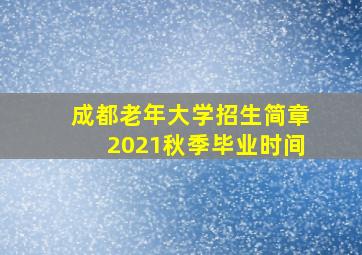 成都老年大学招生简章2021秋季毕业时间