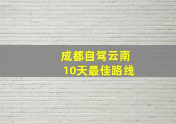 成都自驾云南10天最佳路线