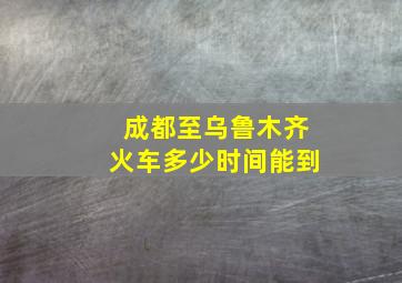 成都至乌鲁木齐火车多少时间能到