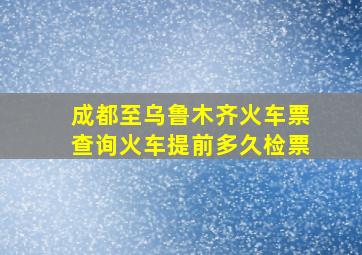 成都至乌鲁木齐火车票查询火车提前多久检票