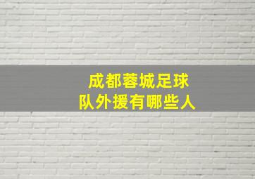 成都蓉城足球队外援有哪些人