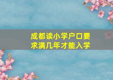 成都读小学户口要求满几年才能入学