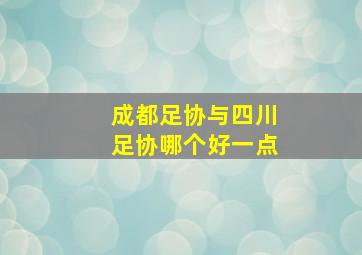 成都足协与四川足协哪个好一点