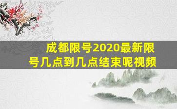 成都限号2020最新限号几点到几点结束呢视频