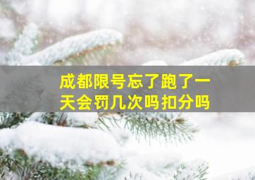 成都限号忘了跑了一天会罚几次吗扣分吗