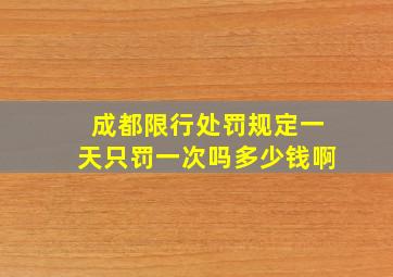 成都限行处罚规定一天只罚一次吗多少钱啊