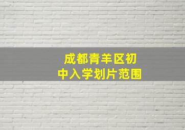 成都青羊区初中入学划片范围